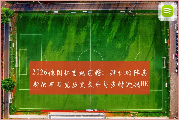 2026德国杯首轮前瞻:拜仁对阵奥斯纳布吕克历史交手与多特迎战HEBC汉堡看点解析,附直播观赛指南
