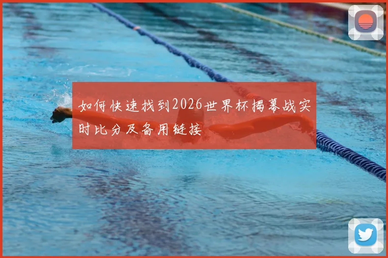如何快速找到2026世界杯揭幕战实时比分及备用链接