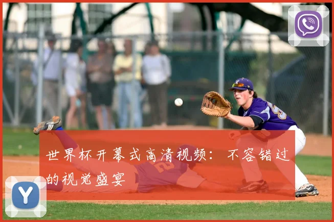 世界杯开幕式高清视频：不容错过的视觉盛宴