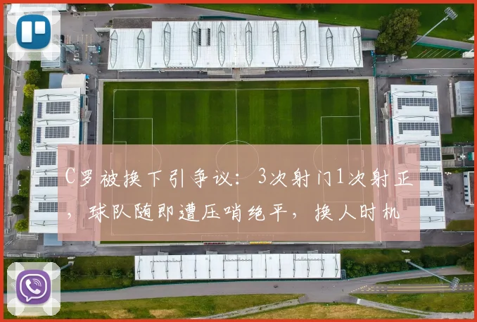 C罗被换下引争议：3次射门1次射正，球队随即遭压哨绝平，换人时机成焦点