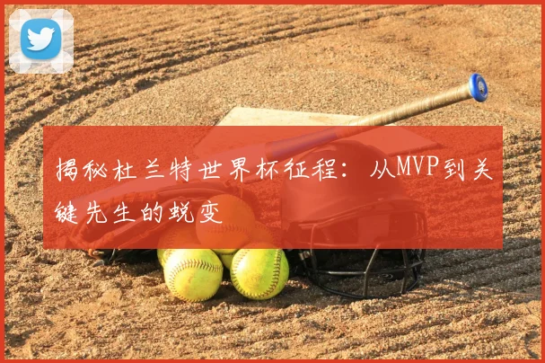 揭秘杜兰特世界杯征程：从MVP到关键先生的蜕变